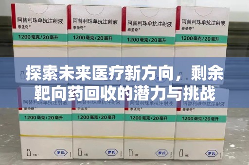 商丘探索未来医疗新方向，剩余靶向药回收的潜力与挑战